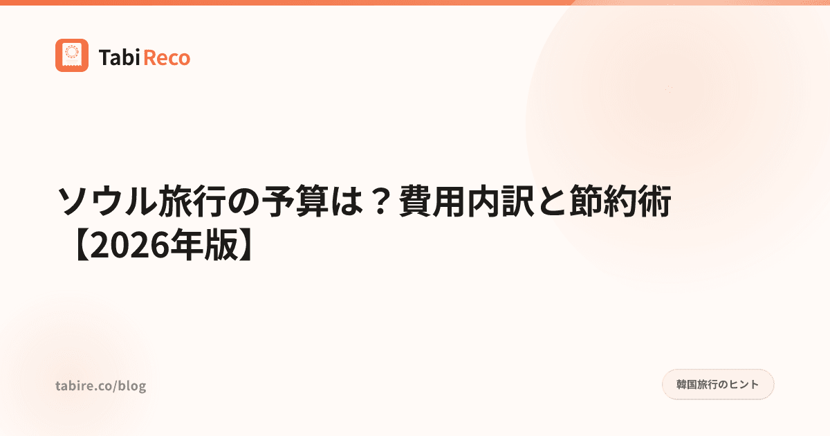ソウル旅行の予算はいくら?費用内訳と節約術を徹底解説【2026年版】